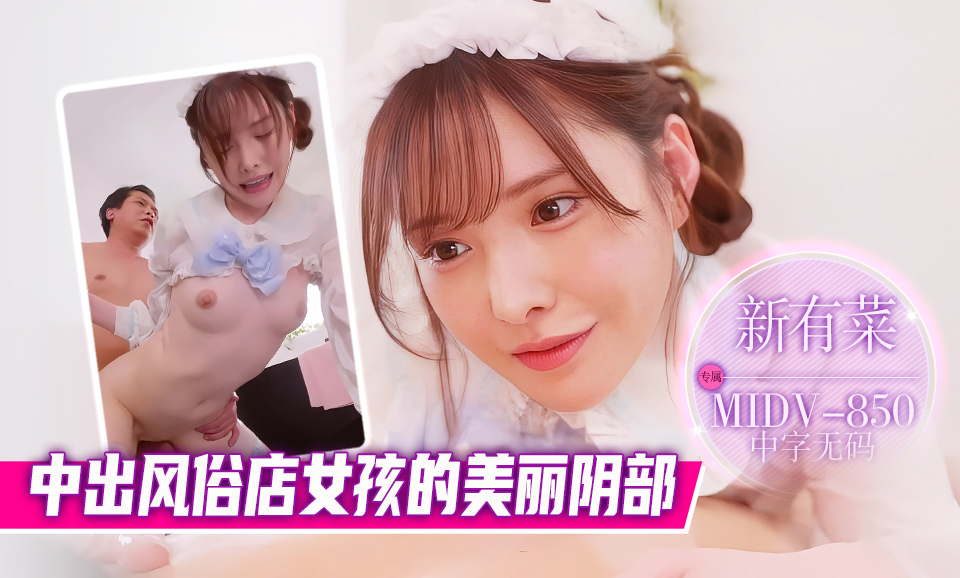 【中字无码】MIDV-850中出风俗店女孩的美丽阴部-新有菜