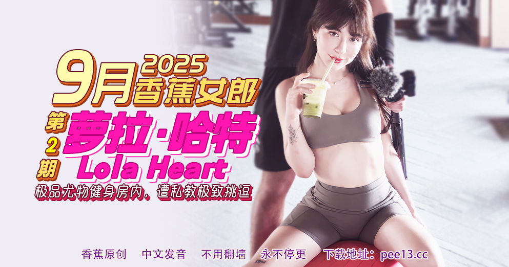 【9月香蕉女郎】极品尤物健身房内，遭私教极致挑逗！罗拉.哈特