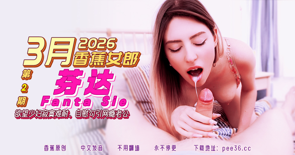 【3月香蕉女郎】欲望少妇寂寞难耐，自慰勾引网瘾老公-芬达