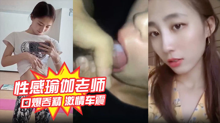 性感瑜伽老师【林依婷】不雅视频曝光 口爆吞精 激情车震被打桩爆操内射 优雅女神骚起来比母狗还淫荡！