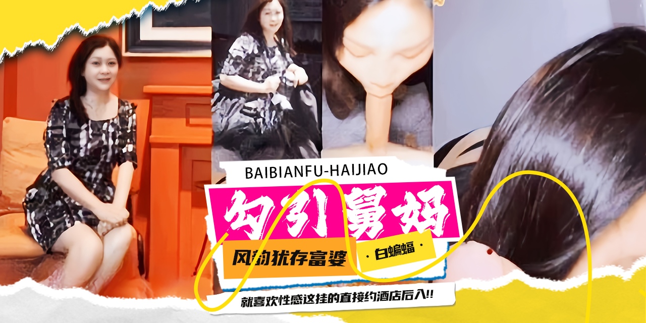勾引<span style='color: #ff5b82'>舅</span><span style='color: #ff5b82'>妈</span>-风韵犹存韵味富婆<span style='color: #ff5b82'>舅</span><span style='color: #ff5b82'>妈</span>被我拿下乱伦，直接约到酒店乱伦内射-