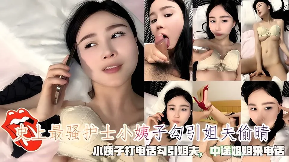 史上最骚护士小姨子勾引姐夫偷晴，小姨子打电话勾引姐夫_乱伦<span style='color: #ff5b82'>嫂</span><span style='color: #ff5b82'>子</span>