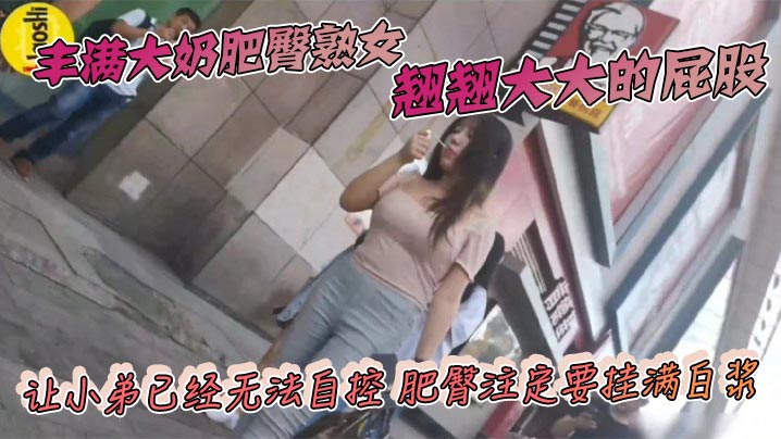 丰满大奶肥臀熟女翘翘大大的屁股让小弟已经无法自控肥.臀注定要挂满白浆