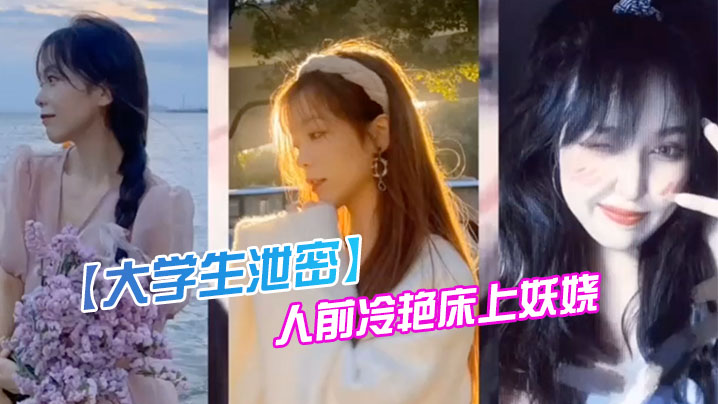 大学生泄密成都某传媒大学00后反差婊女神人前冷艳床.上妖娆