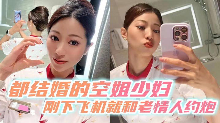 都结婚的<span style='color: #ff5b82'>空</span><span style='color: #ff5b82'>姐</span>少妇刚下飞机就和老情人约炮.