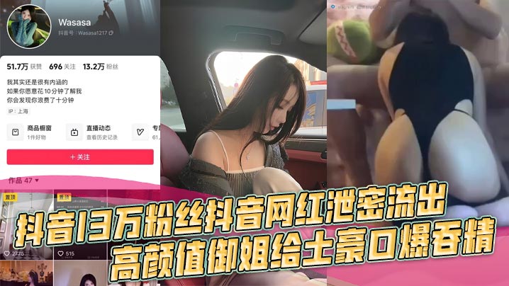 抖音13万粉丝抖音网红泄密流出高颜值御姐给土豪口爆.吞精车上做爱浴室啪啪有钱人的快乐