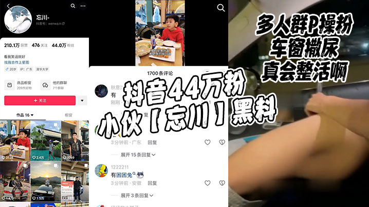 抖音44万粉小伙忘川黑料多人群P操粉车.窗撒尿真会整活啊