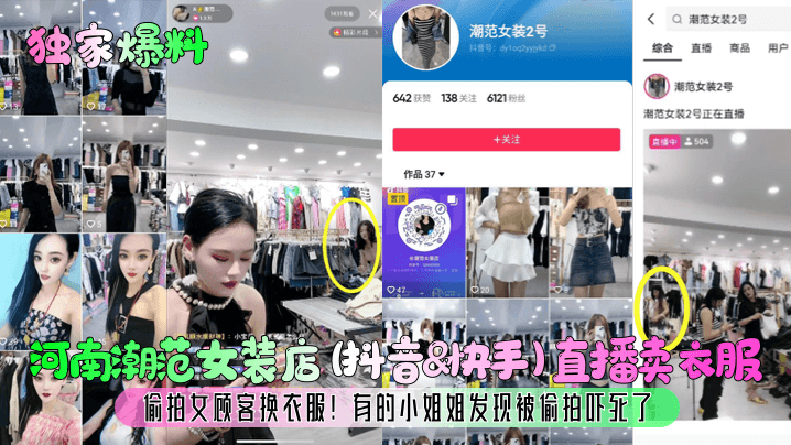 独家爆料河南潮范女装店抖音快.手直播卖衣服偷拍女顾客换衣服有的小姐姐发现被偷拍吓死了