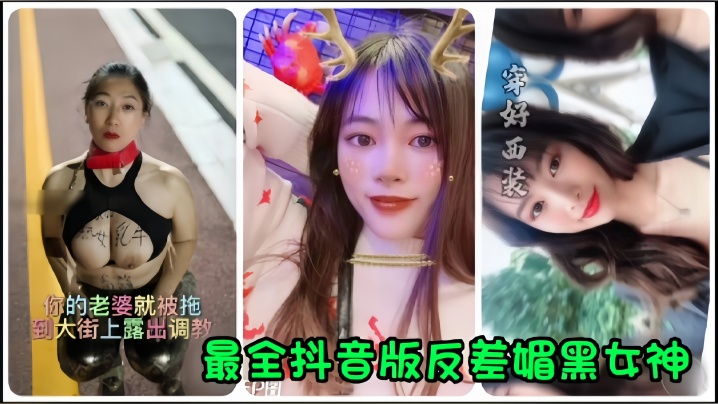 抖音网红全网最全抖音版反差媚.黑女神流出你的老婆就被拖到大街上露出调教