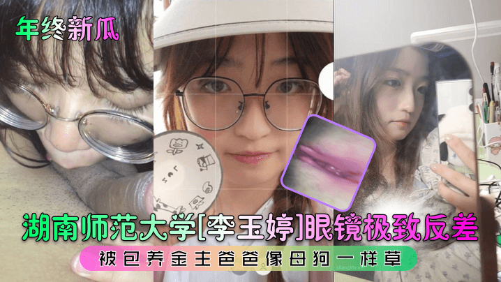 年终新瓜湖南师范大学李玉婷<span style='color: #ff5b82'>眼</span>.<span style='color: #ff5b82'>镜</span>极致反差被包养金主爸爸像母狗一样草