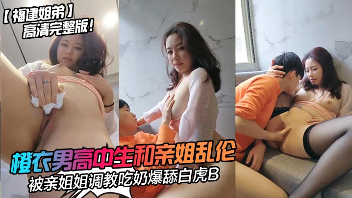福建姐弟橙衣男高中生和亲姐乱伦高清完整版被亲姐姐.<span style='color: #ff5b82'>调</span><span style='color: #ff5b82'>教</span>吃奶爆舔白虎B