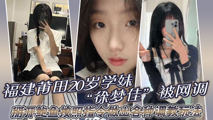 福建莆田20岁学妹徐梦佳被网调掰开鲍鱼按照指令做.出各种<span style='color: #ff5b82'>调</span><span style='color: #ff5b82'>教</span>玩法