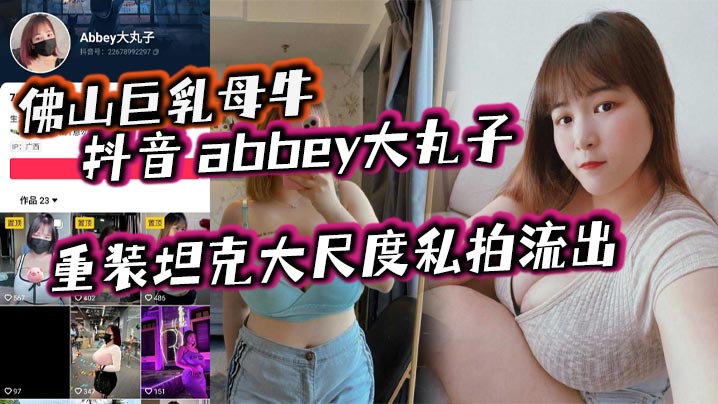 佛山巨乳母牛抖音abbey大丸子重装坦克大尺度私.拍流出