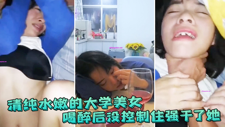 清纯水嫩的大学美女喝醉后抱她到床上休息没控制住强.干了她