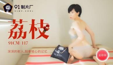 国产AV 91制片厂 91CM117 荔枝 深深的射入 刻骨铭心的记忆 孟菲菲的啊!