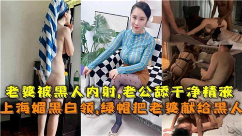 上海媚黑.白领绿帽把老婆献给黑人