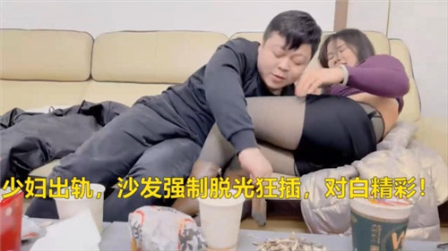 少妇出轨.沙发强制脱光狂插对白精彩