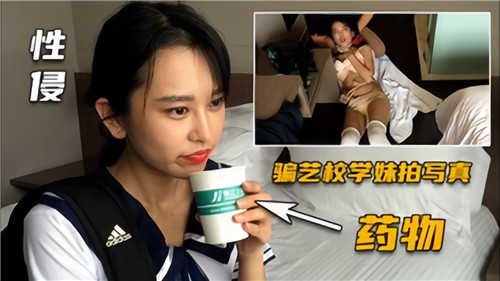 性侵骗艺.校学妹拍写真药物性侵